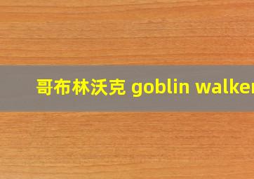 哥布林沃克 goblin walker